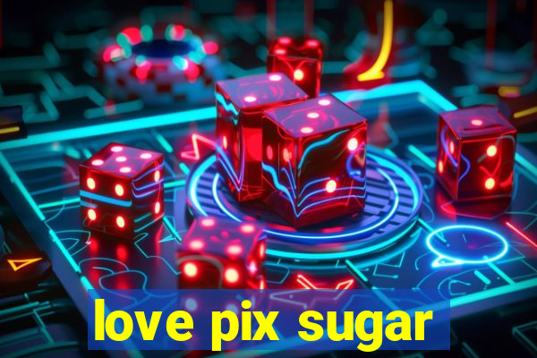 love pix sugar